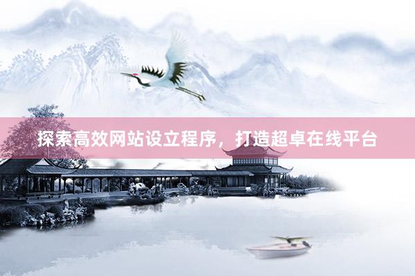 探索高效网站设立程序，打造超卓在线平台